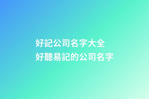 好記公司名字大全 好聽易記的公司名字-第1張-公司起名-玄機派